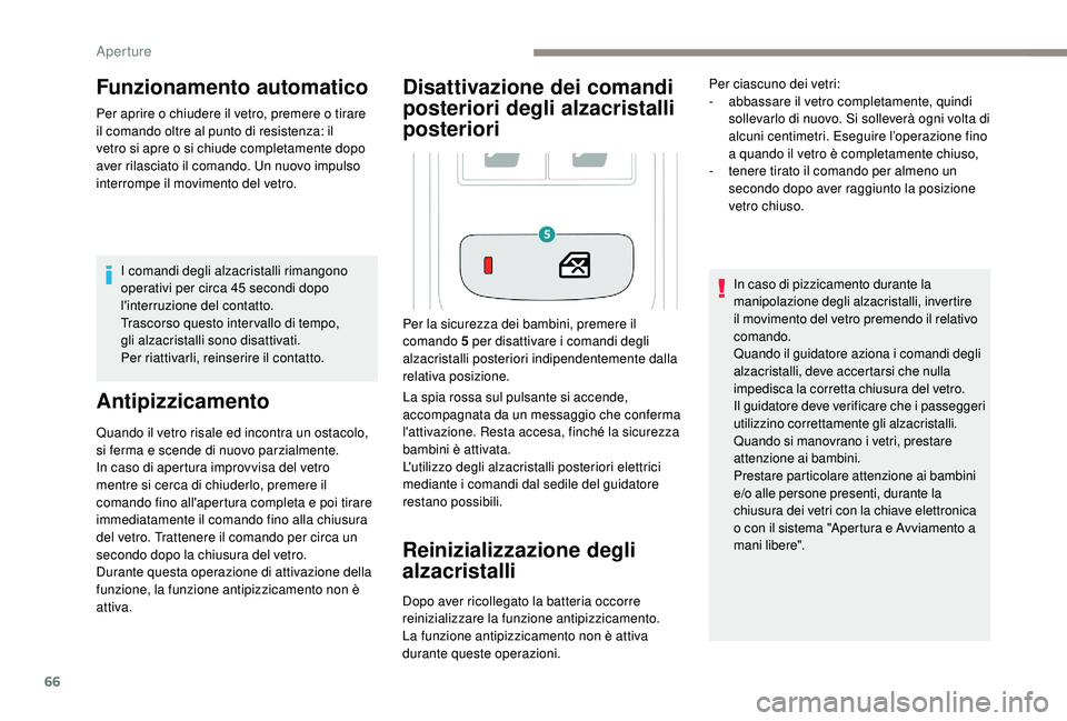 PEUGEOT 3008 2018  Manuale duso (in Italian) 66
Funzionamento automatico
Per aprire o chiudere il vetro, premere o tirare 
il comando oltre al punto di resistenza: il 
vetro si apre o si chiude completamente dopo 
aver rilasciato il comando. Un 