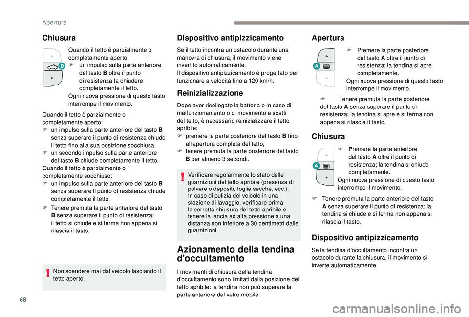 PEUGEOT 3008 2018  Manuale duso (in Italian) 68
Chiusura
Quando il tetto è parzialmente o 
completamente aperto:
F 
u
 n impulso sulla parte anteriore 
del tasto B oltre il punto 
di resistenza fa chiudere 
completamente il tetto.
Ogni nuova pr