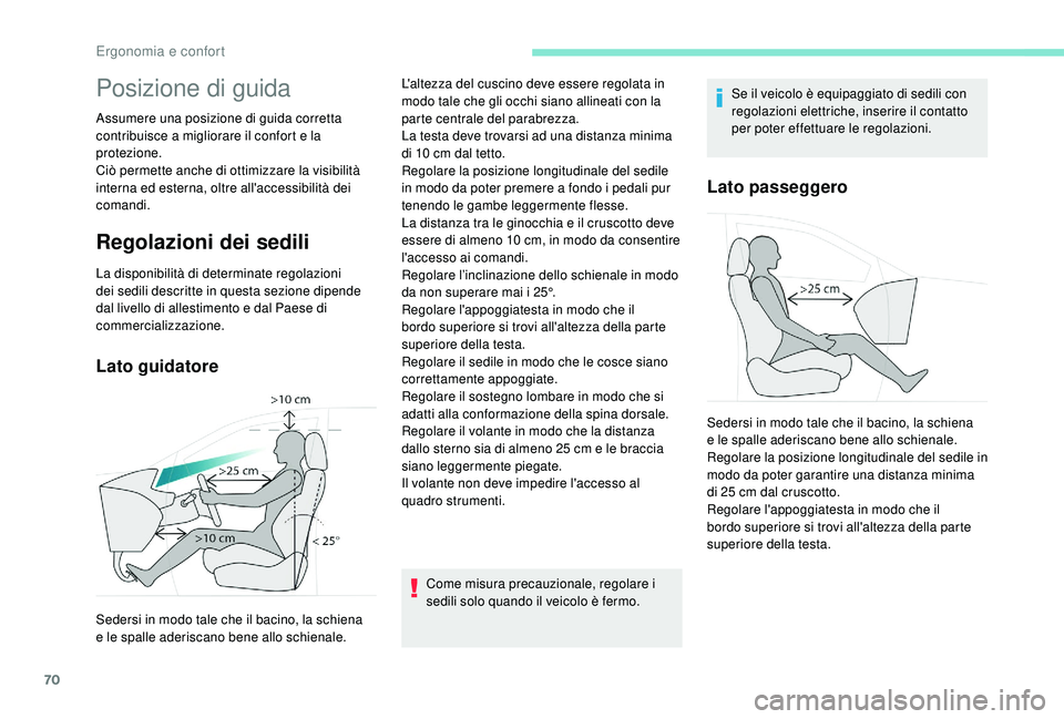 PEUGEOT 3008 2018  Manuale duso (in Italian) 70
Posizione di guida
Assumere una posizione di guida corretta 
contribuisce a migliorare il confort e la 
protezione.
Ciò permette anche di ottimizzare la visibilità 
interna ed esterna, oltre all&