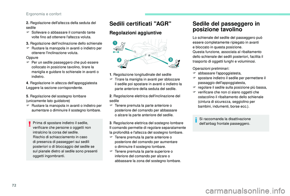 PEUGEOT 3008 2018  Manuale duso (in Italian) 72
2. Regolazione dell'altezza della seduta del 
sedile
F
 
S
 ollevare o abbassare il comando tante 
volte fino ad ottenere l'altezza voluta.
3.  Regolazione dell'inclinazione dello schie