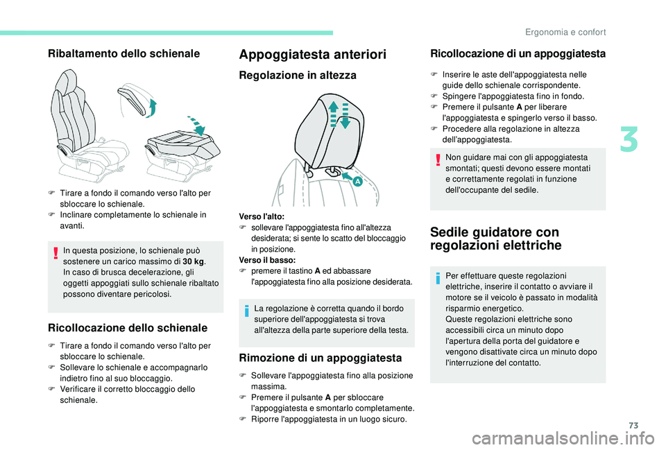 PEUGEOT 3008 2018  Manuale duso (in Italian) 73
Ribaltamento dello schienale
In questa posizione, lo schienale può 
sostenere un carico massimo di 30 kg.
In caso di brusca decelerazione, gli 
oggetti appoggiati sullo schienale ribaltato 
posson
