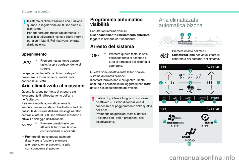 PEUGEOT 3008 2018 Manuale duso (in Italian) 86
Il sistema di climatizzazione non funziona
quando la regolazione del flusso d'aria è
disattivata.
Per ottenere aria fresca rapidamente, è
possibile utilizzare il ricircolo d'aria inter PEUGEOT 3008 2018 Manuale duso (in Italian) 86
Il sistema di climatizzazione non funziona
quando la regolazione del flusso d'aria è
disattivata.
Per ottenere aria fresca rapidamente, è
possibile utilizzare il ricircolo d'aria inter
