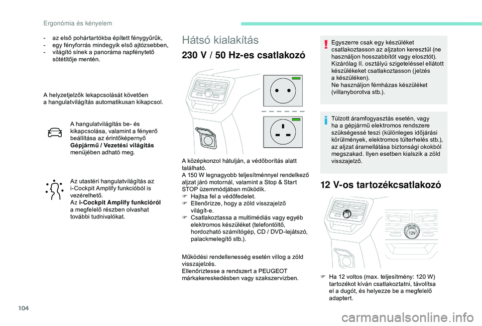PEUGEOT 3008 2018 Kezelési útmutató (in Hungarian) 104
- az első pohártartókba épített fénygyűrűk,
- e gy fényforrás mindegyik első ajtózsebben,
-
v
ilágító sínek a panoráma napfénytető
sötétítője mentén.
A helyzetjelző PEUGEOT 3008 2018 Kezelési útmutató (in Hungarian) 104
- az első pohártartókba épített fénygyűrűk,
- e gy fényforrás mindegyik első ajtózsebben,
-
v
ilágító sínek a panoráma napfénytető
sötétítője mentén.
A helyzetjelző
