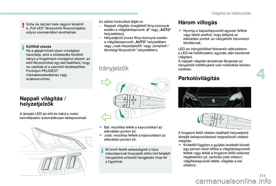 PEUGEOT 3008 2018 Kezelési útmutató (in Hungarian) 111
Soha ne nézzen bele nagyon közelről
a „Full LED” fényszórók fénycsóvájába:
súlyos szemsérülést okozhatnak.
Külföldi utazás
Ha a
gépjárművet olyan országban
használ PEUGEOT 3008 2018 Kezelési útmutató (in Hungarian) 111
Soha ne nézzen bele nagyon közelről
a „Full LED” fényszórók fénycsóvájába:
súlyos szemsérülést okozhatnak.
Külföldi utazás
Ha a
gépjárművet olyan országban
használ