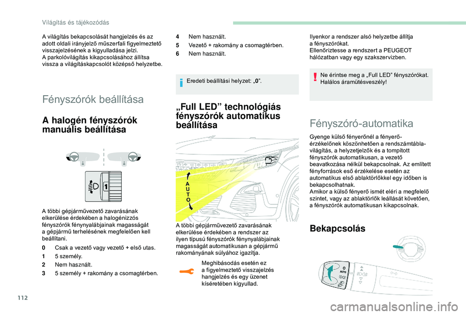PEUGEOT 3008 2018 Kezelési útmutató (in Hungarian) 112
„Full LED” technológiás
fényszórók automatikus
beállítása
Meghibásodás esetén ez
a figyelmeztető visszajelzés
hangjelzés és egy üzenet
kíséretében kigyullad. Ne érint PEUGEOT 3008 2018 Kezelési útmutató (in Hungarian) 112
„Full LED” technológiás
fényszórók automatikus
beállítása
Meghibásodás esetén ez
a figyelmeztető visszajelzés
hangjelzés és egy üzenet
kíséretében kigyullad. Ne érint
