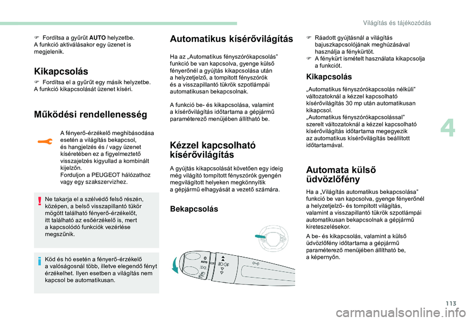 PEUGEOT 3008 2018 Kezelési útmutató (in Hungarian) 113
F Fordítsa a gyűrűt AUTO helyzetbe.
A funkció aktiválásakor egy üzenet is
megjelenik.
Kikapcsolás
F Fordítsa el a gyűrűt egy másik helyzetbe.
A funkció kikapcsolását üzenet kí PEUGEOT 3008 2018 Kezelési útmutató (in Hungarian) 113
F Fordítsa a gyűrűt AUTO helyzetbe.
A funkció aktiválásakor egy üzenet is
megjelenik.
Kikapcsolás
F Fordítsa el a gyűrűt egy másik helyzetbe.
A funkció kikapcsolását üzenet kí