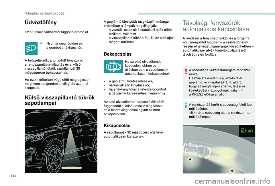 PEUGEOT 3008 2018 Kezelési útmutató (in Hungarian) 114
Távolsági fényszórók
automatikus kapcsolása
A rendszer a fényviszonyoktól és a forgalmi
k örülményektől függően – a szélvédő felső
részén elhelyezett kamerának kösz PEUGEOT 3008 2018 Kezelési útmutató (in Hungarian) 114
Távolsági fényszórók
automatikus kapcsolása
A rendszer a fényviszonyoktól és a forgalmi
k örülményektől függően – a szélvédő felső
részén elhelyezett kamerának kösz