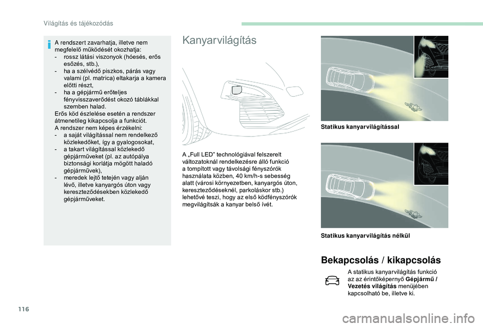 PEUGEOT 3008 2018 Kezelési útmutató (in Hungarian) 116
KanyarvilágításA rendszert zavarhatja, illetve nem
megfelelő működését okozhatja:
-
r
ossz látási viszonyok (hóesés, erős
esőzés, stb.),
-
h
a a szélvédő piszkos, párá PEUGEOT 3008 2018 Kezelési útmutató (in Hungarian) 116
KanyarvilágításA rendszert zavarhatja, illetve nem
megfelelő működését okozhatja:
-
r
ossz látási viszonyok (hóesés, erős
esőzés, stb.),
-
h
a a szélvédő piszkos, párá