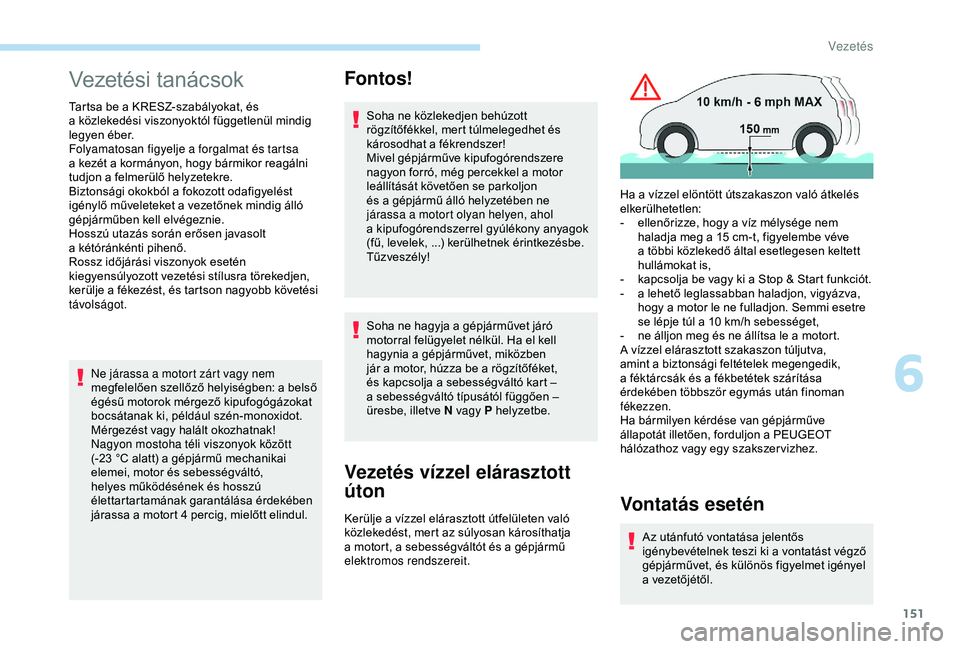PEUGEOT 3008 2018 Kezelési útmutató (in Hungarian) 151
Vezetési tanácsok
Tartsa be a KRESZ-szabályokat, és
a közlekedési viszonyoktól függetlenül mindig
legyen éber.
Folyamatosan figyelje a
forgalmat és tartsa
a
kezét a kormány PEUGEOT 3008 2018 Kezelési útmutató (in Hungarian) 151
Vezetési tanácsok
Tartsa be a KRESZ-szabályokat, és
a közlekedési viszonyoktól függetlenül mindig
legyen éber.
Folyamatosan figyelje a
forgalmat és tartsa
a
kezét a kormány