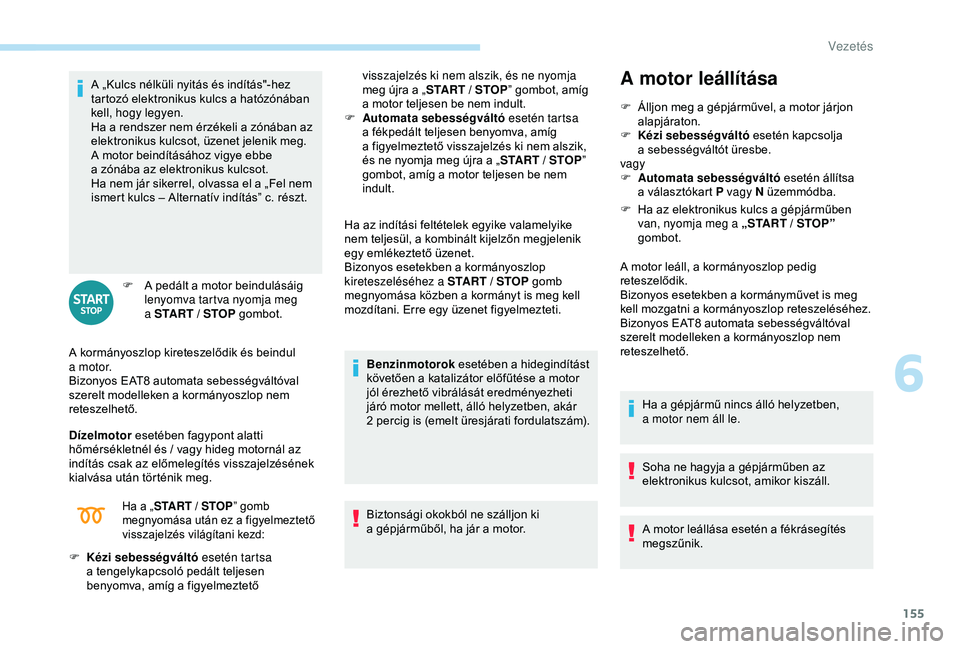PEUGEOT 3008 2018 Kezelési útmutató (in Hungarian) 155
A „Kulcs nélküli nyitás és indítás"-hez
tartozó elektronikus kulcs a hatózónában
kell, hogy legyen.
Ha a
rendszer nem érzékeli a zónában az
elektronikus kulcsot, üzene PEUGEOT 3008 2018 Kezelési útmutató (in Hungarian) 155
A „Kulcs nélküli nyitás és indítás"-hez
tartozó elektronikus kulcs a hatózónában
kell, hogy legyen.
Ha a
rendszer nem érzékeli a zónában az
elektronikus kulcsot, üzene