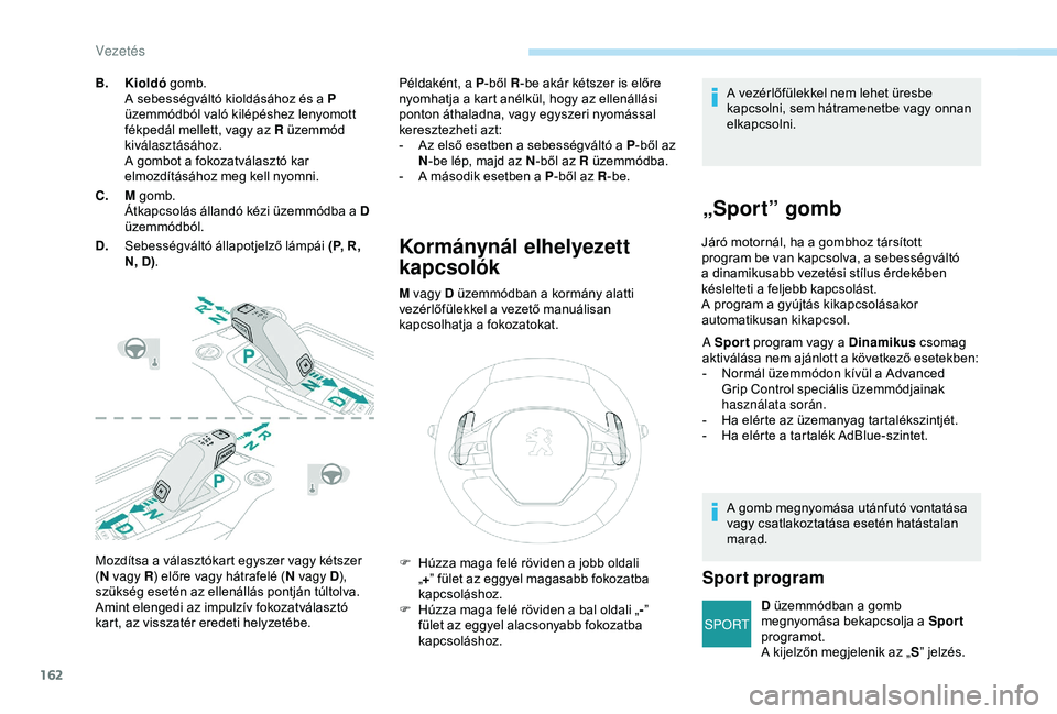 PEUGEOT 3008 2018 Kezelési útmutató (in Hungarian) 162
SPORT
Mozdítsa a választókart egyszer vagy kétszer
( N
vagy R ) előre vagy hátrafelé ( N vagy D),
szükség esetén az ellenállás pontján túltolva.
Amint elengedi az impulzív fokoza PEUGEOT 3008 2018 Kezelési útmutató (in Hungarian) 162
SPORT
Mozdítsa a választókart egyszer vagy kétszer
( N
vagy R ) előre vagy hátrafelé ( N vagy D),
szükség esetén az ellenállás pontján túltolva.
Amint elengedi az impulzív fokoza