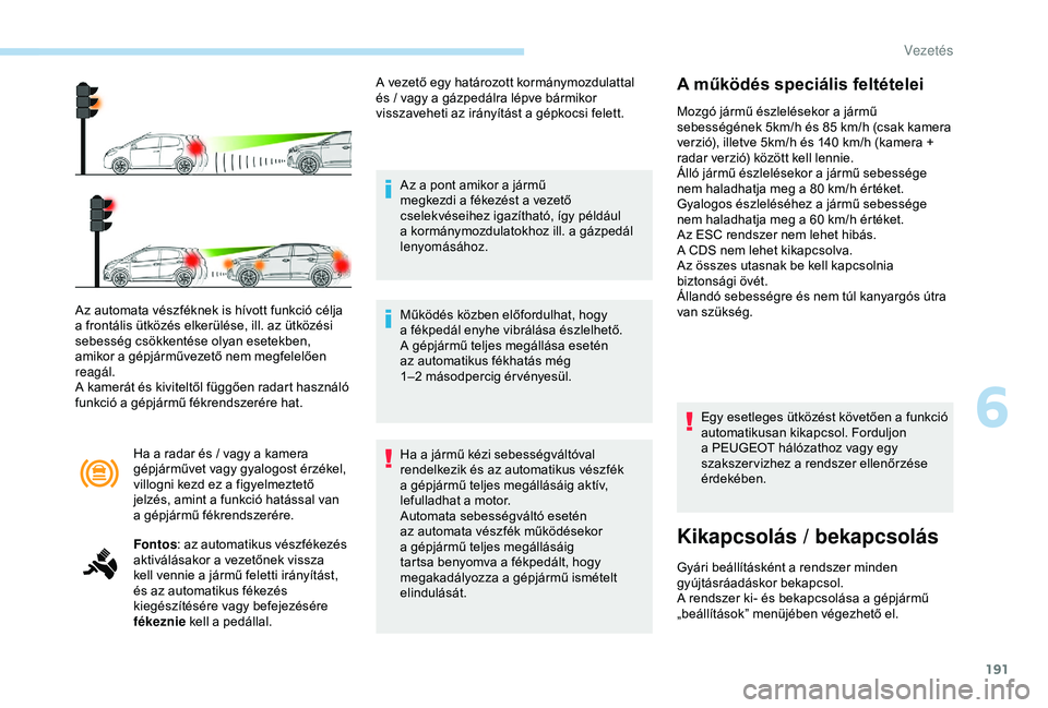 PEUGEOT 3008 2018 Kezelési útmutató (in Hungarian) 191
Ha a radar és / vagy a kamera
g épjárművet vagy gyalogost érzékel,
villogni kezd ez a
figyelmeztető
jelzés, amint a
funkció hatással van
a
g
épjármű fékrendszerére.
Az aut PEUGEOT 3008 2018 Kezelési útmutató (in Hungarian) 191
Ha a radar és / vagy a kamera
g épjárművet vagy gyalogost érzékel,
villogni kezd ez a
figyelmeztető
jelzés, amint a
funkció hatással van
a
g
épjármű fékrendszerére.
Az aut