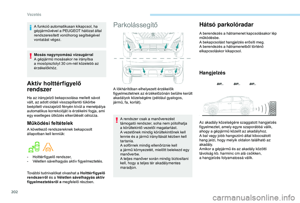 PEUGEOT 3008 2018 Kezelési útmutató (in Hungarian) 202
Aktív holttérfigyelő
rendszer
Ha az irányjelző bekapcsolása mellett sávot
vált, az adott oldali visszapillantó tükörbe
beépített visszajelző fényén kívül a menetpálya
autom PEUGEOT 3008 2018 Kezelési útmutató (in Hungarian) 202
Aktív holttérfigyelő
rendszer
Ha az irányjelző bekapcsolása mellett sávot
vált, az adott oldali visszapillantó tükörbe
beépített visszajelző fényén kívül a menetpálya
autom