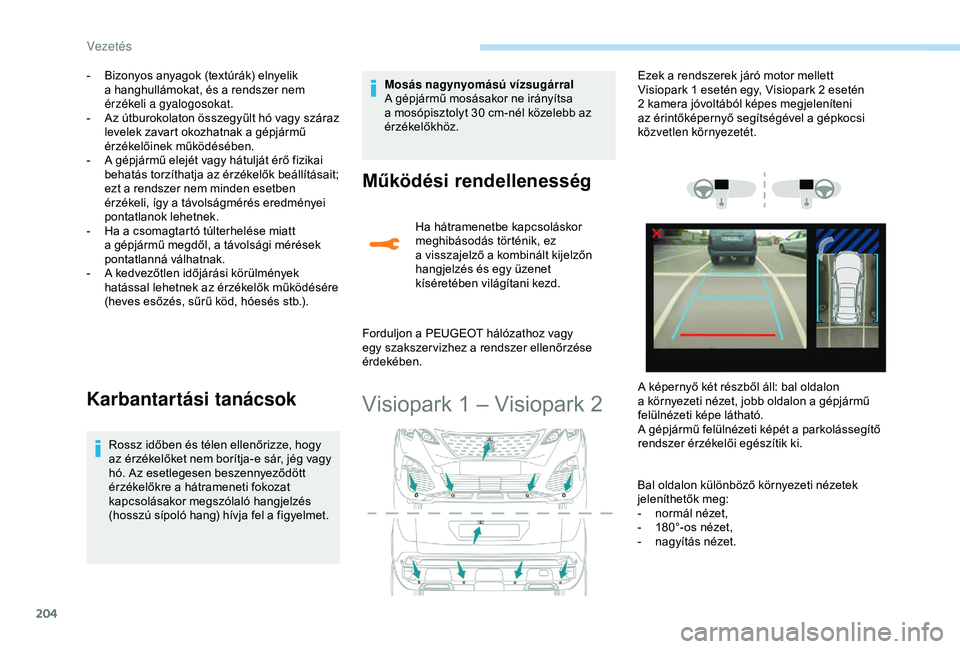 PEUGEOT 3008 2018 Kezelési útmutató (in Hungarian) 204
- Bizonyos anyagok (textúrák) elnyelik a hanghullámokat, és a rendszer nem
érzékeli a
gyalogosokat.
-
A
z útburokolaton összegyűlt hó vagy száraz
levelek zavart okozhatnak a PEUGEOT 3008 2018 Kezelési útmutató (in Hungarian) 204
- Bizonyos anyagok (textúrák) elnyelik a hanghullámokat, és a rendszer nem
érzékeli a
gyalogosokat.
-
A
z útburokolaton összegyűlt hó vagy száraz
levelek zavart okozhatnak a
