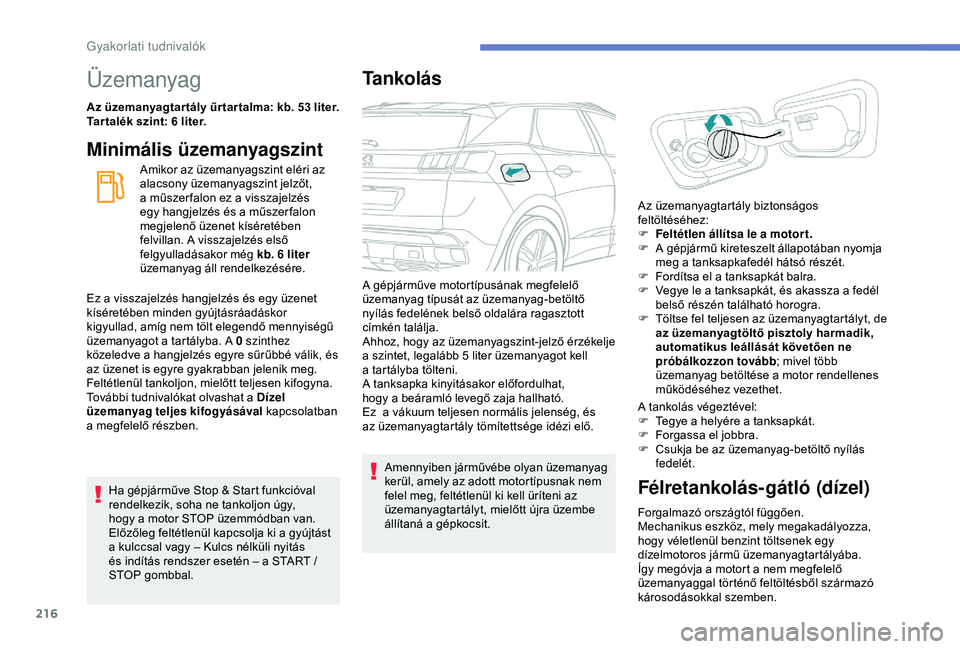 PEUGEOT 3008 2018 Kezelési útmutató (in Hungarian) 216
Üzemanyag
Az üzemanyagtar tály űr tar talma: kb. 53 liter.Tar talék szint: 6 liter.
Minimális üzemanyagszint
Amikor az üzemanyagszint eléri az
alacsony üzemanyagszint jelzőt,
a műsz PEUGEOT 3008 2018 Kezelési útmutató (in Hungarian) 216
Üzemanyag
Az üzemanyagtar tály űr tar talma: kb. 53 liter.Tar talék szint: 6 liter.
Minimális üzemanyagszint
Amikor az üzemanyagszint eléri az
alacsony üzemanyagszint jelzőt,
a műsz