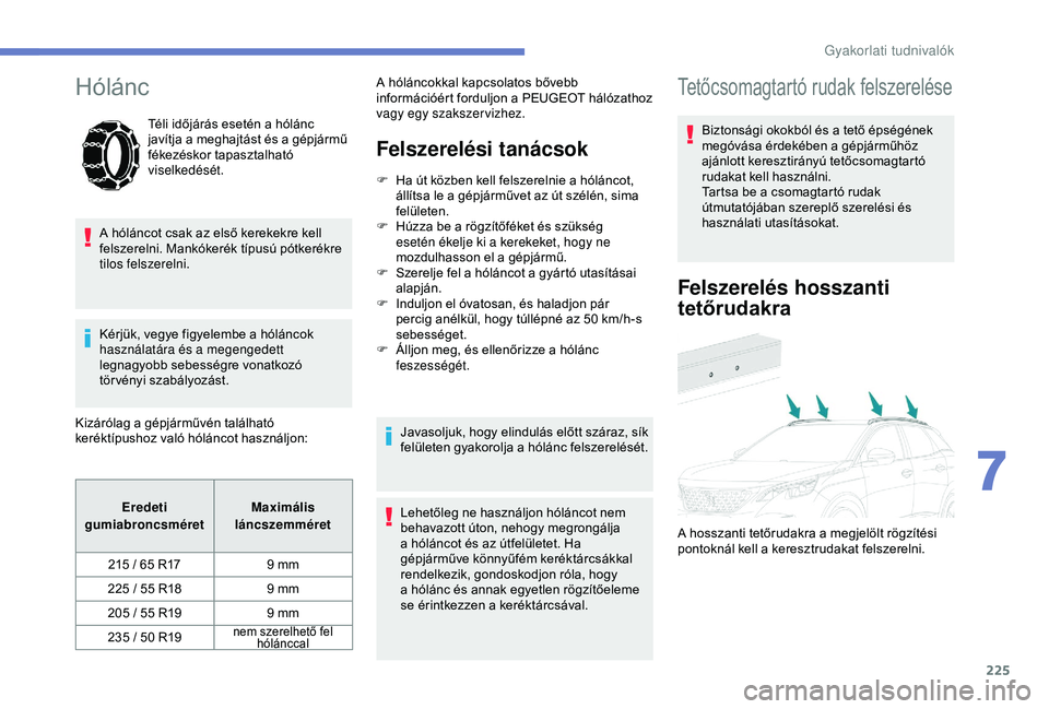 PEUGEOT 3008 2018 Kezelési útmutató (in Hungarian) 225
Hólánc
Téli időjárás esetén a hólánc
j avítja a m eghajtást és a g épjármű
fékezéskor tapasztalható
viselkedését.
A hóláncot csak az első kerekekre kell
felszerelni. M PEUGEOT 3008 2018 Kezelési útmutató (in Hungarian) 225
Hólánc
Téli időjárás esetén a hólánc
j avítja a m eghajtást és a g épjármű
fékezéskor tapasztalható
viselkedését.
A hóláncot csak az első kerekekre kell
felszerelni. M