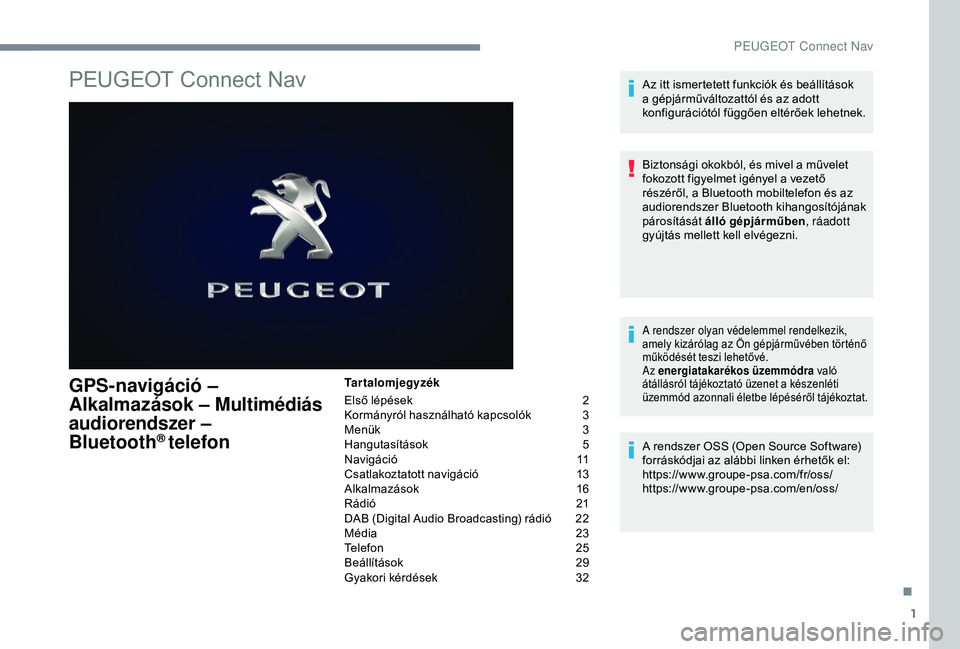 PEUGEOT 3008 2018 Kezelési útmutató (in Hungarian) 1
PEUGEOT Connect Nav
GPS-navigáció –
Alkalmazások – Multimédiás
audiorendszer –
Bluetooth
® telefon
Tartalomjegyzék
Első lépések
2
K
ormányról használható kapcsolók
3 PEUGEOT 3008 2018 Kezelési útmutató (in Hungarian) 1
PEUGEOT Connect Nav
GPS-navigáció –
Alkalmazások – Multimédiás
audiorendszer –
Bluetooth
® telefon
Tartalomjegyzék
Első lépések
2
K
ormányról használható kapcsolók
3