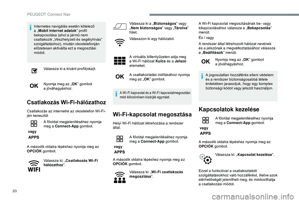 PEUGEOT 3008 2018 Kezelési útmutató (in Hungarian) 20
Internetes navigálás esetén kötelező
a „Mobil internet adatok ” profil
bekapcsolása (ahol a
jármű nem
csatlakozik „Vészhelyzeti és segélyhívás”
szolgáltatáshoz), miut PEUGEOT 3008 2018 Kezelési útmutató (in Hungarian) 20
Internetes navigálás esetén kötelező
a „Mobil internet adatok ” profil
bekapcsolása (ahol a
jármű nem
csatlakozik „Vészhelyzeti és segélyhívás”
szolgáltatáshoz), miut