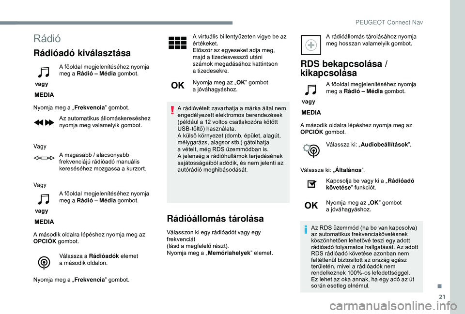 PEUGEOT 3008 2018 Kezelési útmutató (in Hungarian) 21
Rádió
Rádióadó kiválasztása
vagy A főoldal megjelenítéséhez nyomja
meg a
Rádió – Média
gombot.
Nyomja meg a „Frekvencia ” gombot.
Az automatikus állomáskereséshez
nyo PEUGEOT 3008 2018 Kezelési útmutató (in Hungarian) 21
Rádió
Rádióadó kiválasztása
vagy A főoldal megjelenítéséhez nyomja
meg a
Rádió – Média
gombot.
Nyomja meg a „Frekvencia ” gombot.
Az automatikus állomáskereséshez
nyo