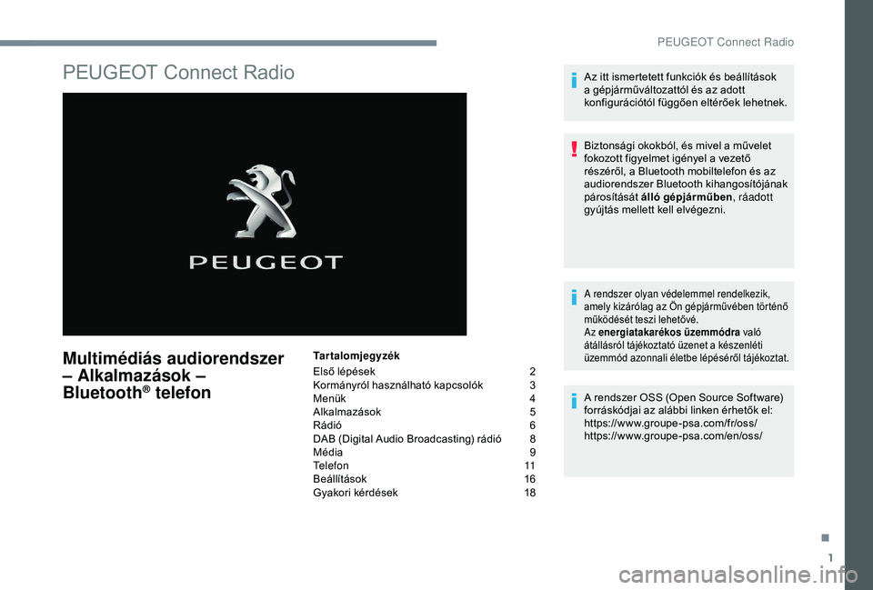 PEUGEOT 3008 2018 Kezelési útmutató (in Hungarian) 1
PEUGEOT Connect Radio
Multimédiás audiorendszer
– Alkalmazások –
Bluetooth
® telefon
Tartalomjegyzék
Első lépések
2
K
ormányról használható kapcsolók
3
M
enük
4
A
lkal PEUGEOT 3008 2018 Kezelési útmutató (in Hungarian) 1
PEUGEOT Connect Radio
Multimédiás audiorendszer
– Alkalmazások –
Bluetooth
® telefon
Tartalomjegyzék
Első lépések
2
K
ormányról használható kapcsolók
3
M
enük
4
A
lkal