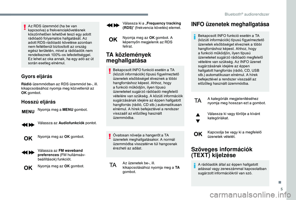 PEUGEOT 3008 2018 Kezelési útmutató (in Hungarian) 5
Az RDS üzemmód (ha be van
kapcsolva) a frekvenciakövetésnek
köszönhetően lehetővé teszi egy adott
rádióadó folyamatos hallgatását. Az
adott RDS-rádióadó követése azonban
nem PEUGEOT 3008 2018 Kezelési útmutató (in Hungarian) 5
Az RDS üzemmód (ha be van
kapcsolva) a frekvenciakövetésnek
köszönhetően lehetővé teszi egy adott
rádióadó folyamatos hallgatását. Az
adott RDS-rádióadó követése azonban
nem