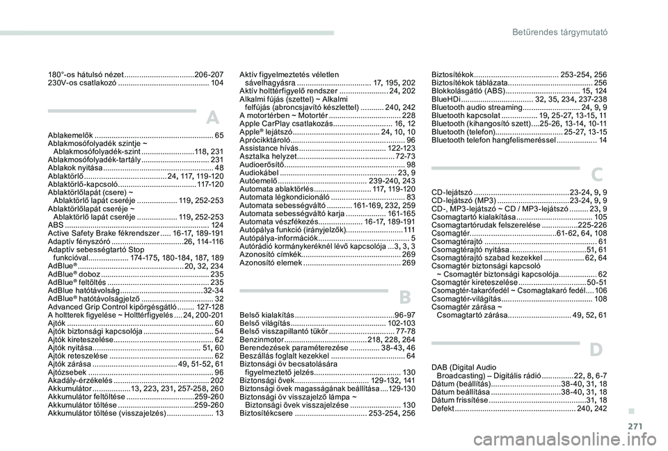 PEUGEOT 3008 2018 Kezelési útmutató (in Hungarian) 271
180°-os hátulsó nézet .................................20 6-207
230V- os csatlakozó ........................................... 10 4
A
Ablakemelők .......................................... PEUGEOT 3008 2018 Kezelési útmutató (in Hungarian) 271
180°-os hátulsó nézet .................................20 6-207
230V- os csatlakozó ........................................... 10 4
A
Ablakemelők ..........................................