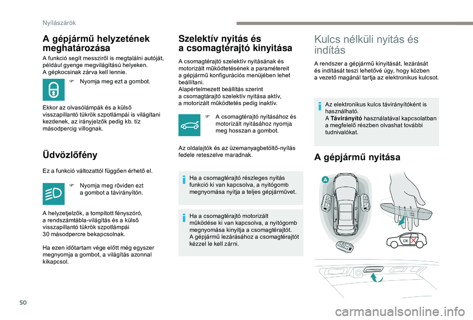 PEUGEOT 3008 2018 Kezelési útmutató (in Hungarian) 50
A funkció segít messziről is megtalálni autóját,
például gyenge megvilágítású helyeken.
A gépkocsinak zár va kell lennie.
Üdvözlőfény Szelektív nyitás és
a
csomagtérajt PEUGEOT 3008 2018 Kezelési útmutató (in Hungarian) 50
A funkció segít messziről is megtalálni autóját,
például gyenge megvilágítású helyeken.
A gépkocsinak zár va kell lennie.
Üdvözlőfény Szelektív nyitás és
a
csomagtérajt