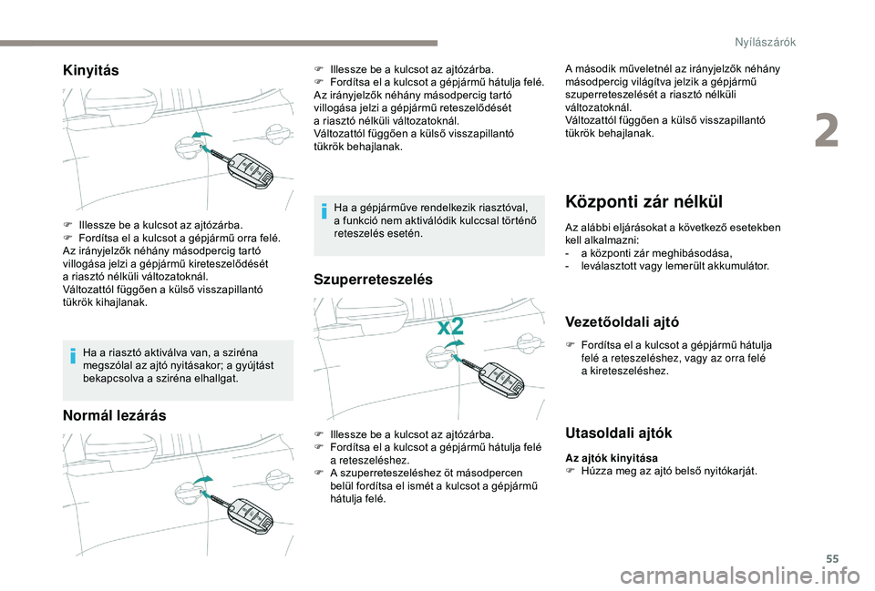 PEUGEOT 3008 2018 Kezelési útmutató (in Hungarian) 55
Kinyitás
Ha a riasztó aktiválva van, a sziréna
m egszólal az ajtó nyitásakor; a gyújtást
bekapcsolva a
sziréna elhallgat.
Normál lezárás
Ha a gépjárműve rendelkezik riasztóva PEUGEOT 3008 2018 Kezelési útmutató (in Hungarian) 55
Kinyitás
Ha a riasztó aktiválva van, a sziréna
m egszólal az ajtó nyitásakor; a gyújtást
bekapcsolva a
sziréna elhallgat.
Normál lezárás
Ha a gépjárműve rendelkezik riasztóva