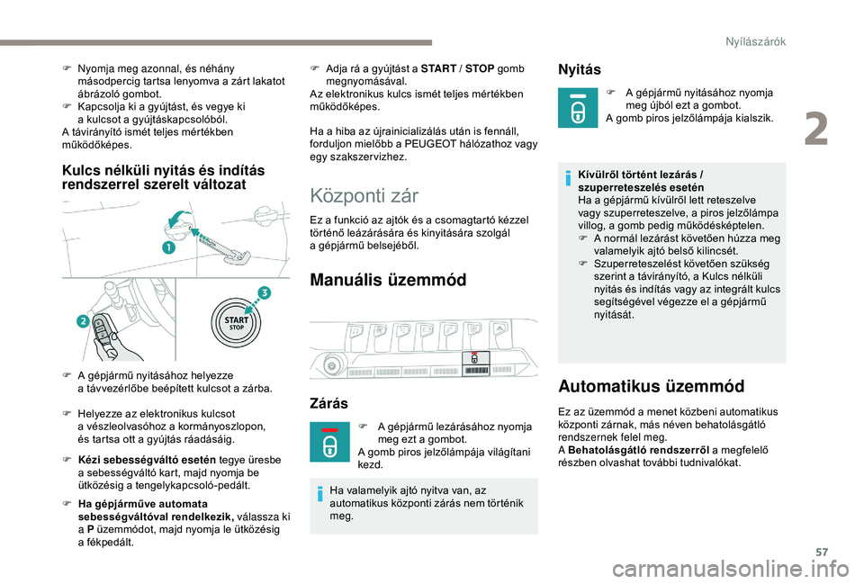 PEUGEOT 3008 2018 Kezelési útmutató (in Hungarian) 57
Kulcs nélküli nyitás és indítás
rendszerrel szerelt változat
F Kézi sebességváltó esetén tegye üresbe a sebességváltó kart, majd nyomja be
ütközésig a
t
engelykapcsoló-ped PEUGEOT 3008 2018 Kezelési útmutató (in Hungarian) 57
Kulcs nélküli nyitás és indítás
rendszerrel szerelt változat
F Kézi sebességváltó esetén tegye üresbe a sebességváltó kart, majd nyomja be
ütközésig a
t
engelykapcsoló-ped