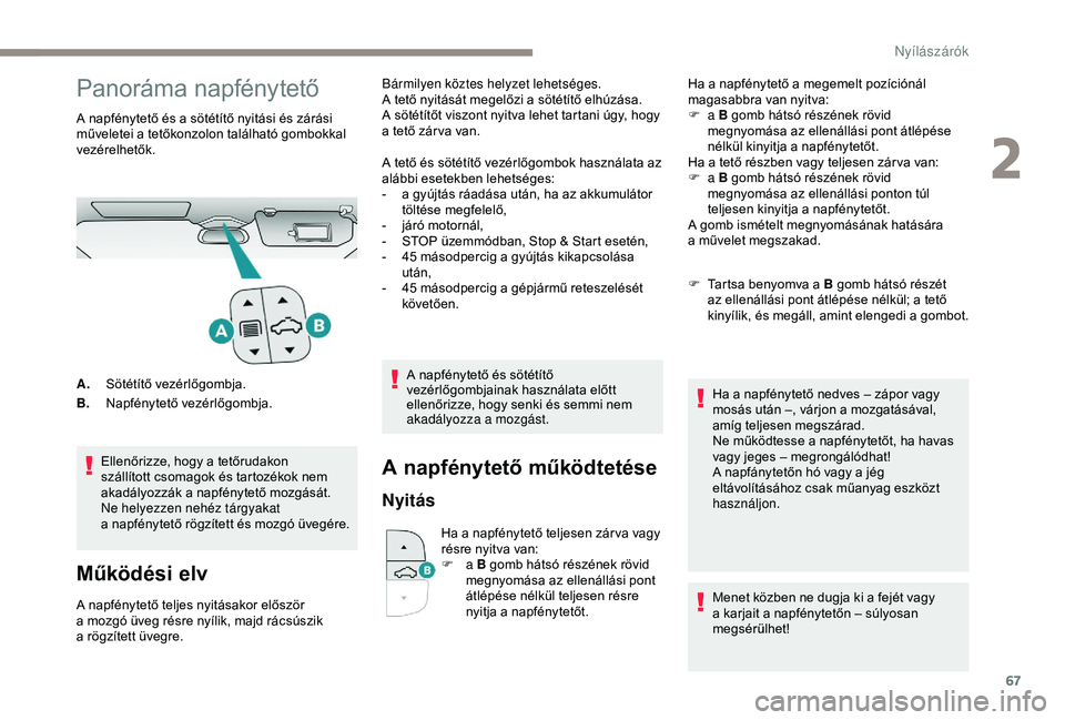 PEUGEOT 3008 2018 Kezelési útmutató (in Hungarian) 67
Panoráma napfénytető
A napfénytető és a sötétítő nyitási és zárási
m űveletei a tetőkonzolon található gombokkal
vezérelhetők.
Ellenőrizze, hogy a
tetőrudakon
szállít PEUGEOT 3008 2018 Kezelési útmutató (in Hungarian) 67
Panoráma napfénytető
A napfénytető és a sötétítő nyitási és zárási
m űveletei a tetőkonzolon található gombokkal
vezérelhetők.
Ellenőrizze, hogy a
tetőrudakon
szállít