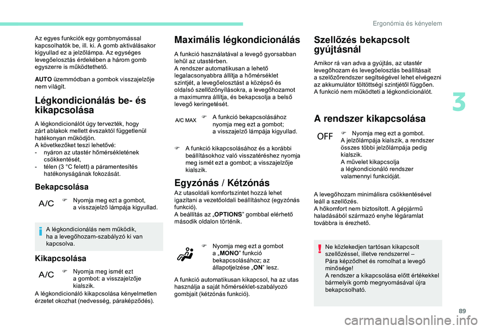 PEUGEOT 3008 2018 Kezelési útmutató (in Hungarian) 89
Az egyes funkciók egy gombnyomással
kapcsolhatók be, ill. ki. A gomb aktiválásakor
kigyullad ez a jelzőlámpa. Az egységes
levegőelosztás érdekében a
három gomb
egyszerre is műk PEUGEOT 3008 2018 Kezelési útmutató (in Hungarian) 89
Az egyes funkciók egy gombnyomással
kapcsolhatók be, ill. ki. A gomb aktiválásakor
kigyullad ez a jelzőlámpa. Az egységes
levegőelosztás érdekében a
három gomb
egyszerre is műk