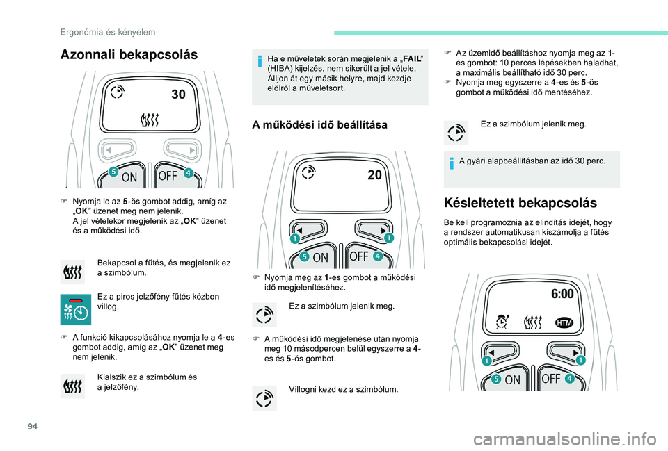 PEUGEOT 3008 2018 Kezelési útmutató (in Hungarian) 94
F Nyomja le az 5-ös gombot addig, amíg az
„ OK ” üzenet meg nem jelenik.
A j
el vételekor megjelenik az „ OK” üzenet
és a
működési idő.
F
A f
unkció kikapcsolásához ny PEUGEOT 3008 2018 Kezelési útmutató (in Hungarian) 94
F Nyomja le az 5-ös gombot addig, amíg az
„ OK ” üzenet meg nem jelenik.
A j
el vételekor megjelenik az „ OK” üzenet
és a
működési idő.
F
A f
unkció kikapcsolásához ny