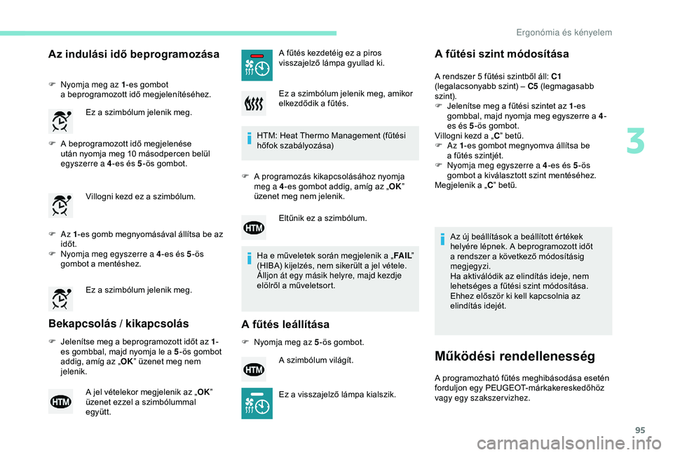 PEUGEOT 3008 2018 Kezelési útmutató (in Hungarian) 95
Az indulási idő beprogramozása
F Nyomja meg az 1-es gombot
a beprogramozott idő megjelenítéséhez.
F
A b
eprogramozott idő megjelenése
után nyomja meg 10 másodpercen belül
egysze PEUGEOT 3008 2018 Kezelési útmutató (in Hungarian) 95
Az indulási idő beprogramozása
F Nyomja meg az 1-es gombot
a beprogramozott idő megjelenítéséhez.
F
A b
eprogramozott idő megjelenése
után nyomja meg 10 másodpercen belül
egysze