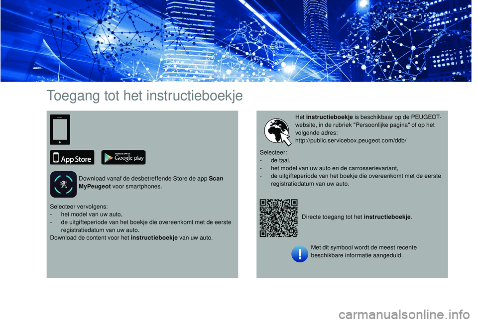 PEUGEOT 3008 2018 Instructieboekje (in Dutch) Toegang tot het instructieboekje
Download vanaf de desbetreffende Store de app Scan
MyPeugeot voor smartphones.
Directe toegang tot het instructieboekje.
Het instructieboekje
is beschikbaar op de PE PEUGEOT 3008 2018 Instructieboekje (in Dutch) Toegang tot het instructieboekje
Download vanaf de desbetreffende Store de app Scan
MyPeugeot voor smartphones.
Directe toegang tot het instructieboekje.
Het instructieboekje
is beschikbaar op de PE