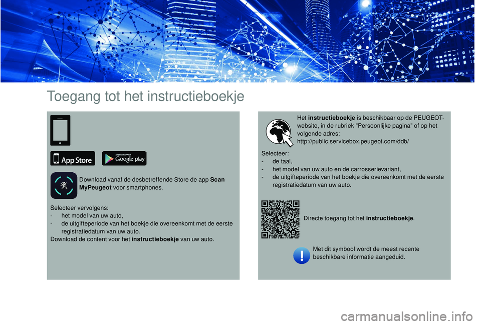 PEUGEOT 3008 2018  Instructieboekje (in Dutch) Toegang tot het instructieboekje
Download vanaf de desbetreffende Store de app Scan 
MyPeugeot voor smartphones.
Directe toegang tot het instructieboekje.
Het instructieboekje
 is beschikbaar op de PE