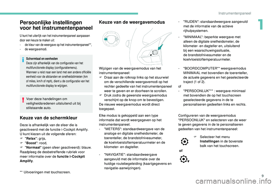PEUGEOT 3008 2018 Instructieboekje (in Dutch) 9
Persoonlijke instellingen
voor het instrumentenpaneel
** Uitvoeringen met touchscreen.
U kunt het uiterlijk van het instrumentenpaneel aanpassen
door een keuze te maken uit:
-
d
e kleur van de w PEUGEOT 3008 2018 Instructieboekje (in Dutch) 9
Persoonlijke instellingen
voor het instrumentenpaneel
** Uitvoeringen met touchscreen.
U kunt het uiterlijk van het instrumentenpaneel aanpassen
door een keuze te maken uit:
-
d
e kleur van de w