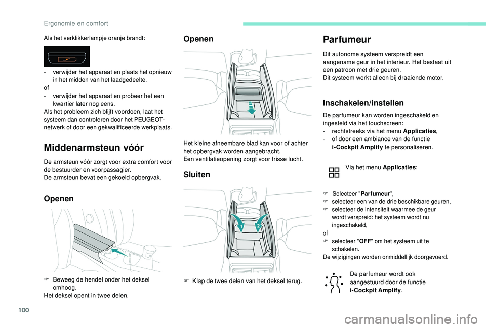 PEUGEOT 3008 2018 Instructieboekje (in Dutch) 100
Middenarmsteun vóór
De armsteun vóór zorgt voor extra comfort voor
de bestuurder en voorpassagier.
De armsteun bevat een gekoeld opbergvak.
OpenenOpenen
Sluiten
Parfumeur
Dit autonome systeem PEUGEOT 3008 2018 Instructieboekje (in Dutch) 100
Middenarmsteun vóór
De armsteun vóór zorgt voor extra comfort voor
de bestuurder en voorpassagier.
De armsteun bevat een gekoeld opbergvak.
OpenenOpenen
Sluiten
Parfumeur
Dit autonome systeem