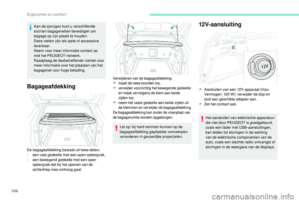 PEUGEOT 3008 2018 Instructieboekje (in Dutch) 106
Aan de sjorogen kunt u verschillende
soorten bagagenetten bevestigen om
bagage op zijn plaats te houden.
Deze netten zijn als optie of accessoire
l eve r b a a r.
Neem voor meer informatie cont PEUGEOT 3008 2018 Instructieboekje (in Dutch) 106
Aan de sjorogen kunt u verschillende
soorten bagagenetten bevestigen om
bagage op zijn plaats te houden.
Deze netten zijn als optie of accessoire
l eve r b a a r.
Neem voor meer informatie cont