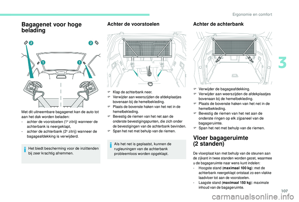 PEUGEOT 3008 2018 Instructieboekje (in Dutch) 107
Bagagenet voor hoge
belading
Het biedt bescherming voor de inzittenden
bij zeer krachtig afremmen.
Achter de voorstoelen
Als het net is geplaatst, kunnen de
rugleuningen van de achterbank
prob PEUGEOT 3008 2018 Instructieboekje (in Dutch) 107
Bagagenet voor hoge
belading
Het biedt bescherming voor de inzittenden
bij zeer krachtig afremmen.
Achter de voorstoelen
Als het net is geplaatst, kunnen de
rugleuningen van de achterbank
prob