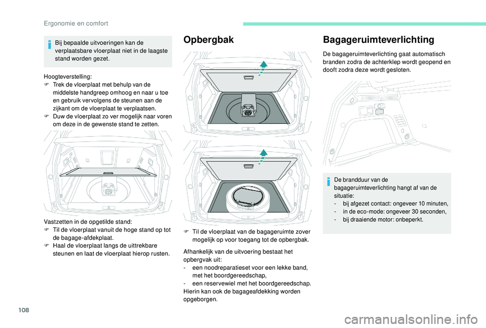 PEUGEOT 3008 2018 Instructieboekje (in Dutch) 108
Bij bepaalde uitvoeringen kan de
verplaatsbare vloerplaat niet in de laagste
stand worden gezet.
Hoogteverstelling:
F T rek de vloerplaat met behulp van de
middelste handgreep omhoog en naar u PEUGEOT 3008 2018 Instructieboekje (in Dutch) 108
Bij bepaalde uitvoeringen kan de
verplaatsbare vloerplaat niet in de laagste
stand worden gezet.
Hoogteverstelling:
F T rek de vloerplaat met behulp van de
middelste handgreep omhoog en naar u