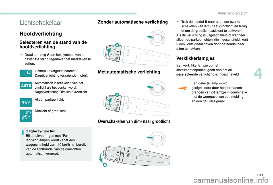 PEUGEOT 3008 2018 Instructieboekje (in Dutch) 109
Lichtschakelaar
Hoofdverlichting
Selecteren van de stand van de
hoofdverlichting
F Draai aan ring A om het symbool van de gewenste stand tegenover het merkteken te
zetten.
Automatisch inschakele PEUGEOT 3008 2018 Instructieboekje (in Dutch) 109
Lichtschakelaar
Hoofdverlichting
Selecteren van de stand van de
hoofdverlichting
F Draai aan ring A om het symbool van de gewenste stand tegenover het merkteken te
zetten.
Automatisch inschakele