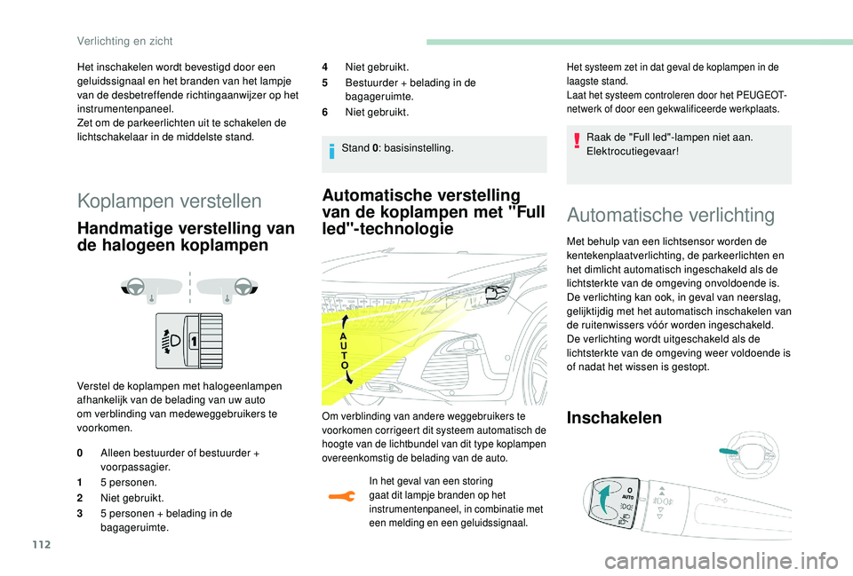 PEUGEOT 3008 2018 Instructieboekje (in Dutch) 112
Automatische verstelling
van de koplampen met "Full
led"-technologie
In het geval van een storing
gaat dit lampje branden op het
instrumentenpaneel, in combinatie met
een melding en e PEUGEOT 3008 2018 Instructieboekje (in Dutch) 112
Automatische verstelling
van de koplampen met "Full
led"-technologie
In het geval van een storing
gaat dit lampje branden op het
instrumentenpaneel, in combinatie met
een melding en e