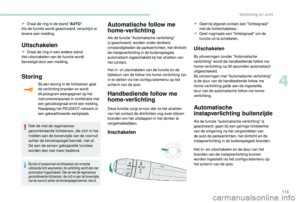 PEUGEOT 3008 2018 Instructieboekje (in Dutch) 113
F Draai de ring in de stand "AUTO".
Als de functie wordt geactiveerd, verschijnt er
tevens een melding.
Uitschakelen
F Draai de ring in een andere stand.
Het uitschakelen van de functie w PEUGEOT 3008 2018 Instructieboekje (in Dutch) 113
F Draai de ring in de stand "AUTO".
Als de functie wordt geactiveerd, verschijnt er
tevens een melding.
Uitschakelen
F Draai de ring in een andere stand.
Het uitschakelen van de functie w