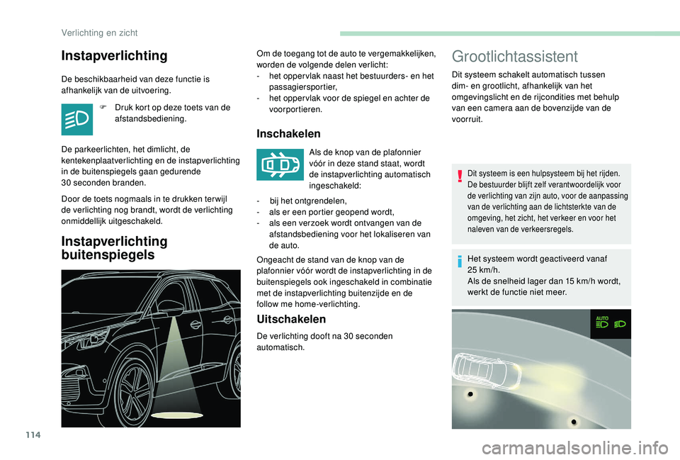 PEUGEOT 3008 2018 Instructieboekje (in Dutch) 114
Grootlichtassistent
Dit systeem schakelt automatisch tussen
dim- en grootlicht, afhankelijk van het
omgevingslicht en de rijcondities met behulp
van een camera aan de bovenzijde van de
voorru PEUGEOT 3008 2018 Instructieboekje (in Dutch) 114
Grootlichtassistent
Dit systeem schakelt automatisch tussen
dim- en grootlicht, afhankelijk van het
omgevingslicht en de rijcondities met behulp
van een camera aan de bovenzijde van de
voorru