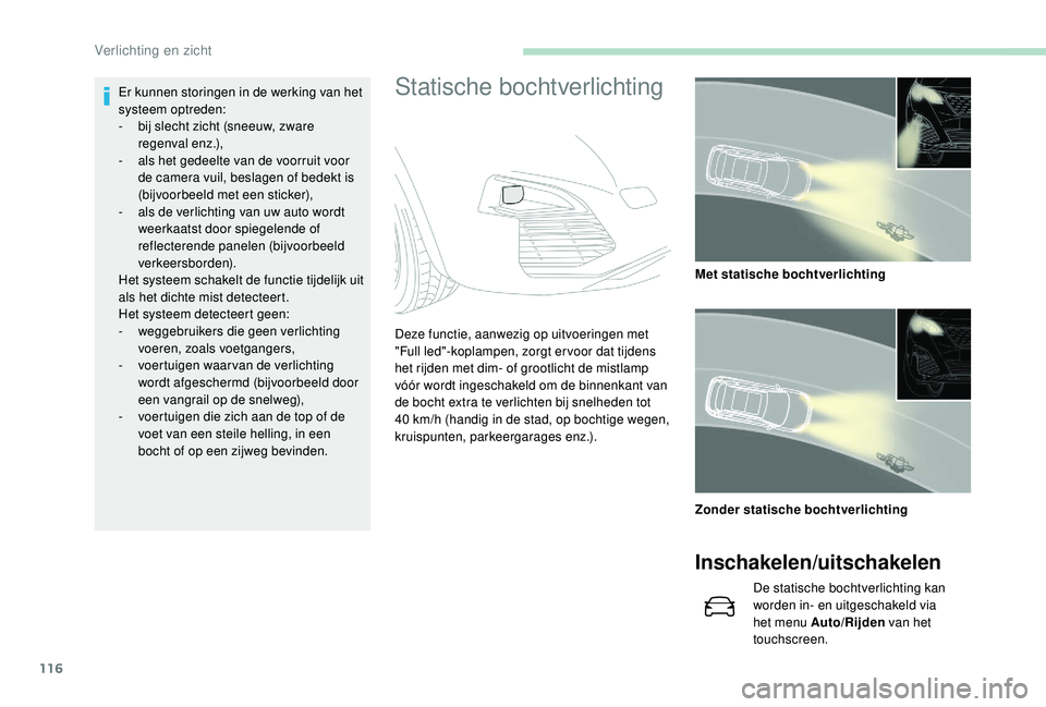 PEUGEOT 3008 2018 Instructieboekje (in Dutch) 116
Statische bochtverlichtingEr kunnen storingen in de werking van het
systeem optreden:
-
b
ij slecht zicht (sneeuw, zware
regenval enz.),
-
a
ls het gedeelte van de voorruit voor
de camera PEUGEOT 3008 2018 Instructieboekje (in Dutch) 116
Statische bochtverlichtingEr kunnen storingen in de werking van het
systeem optreden:
-
b
ij slecht zicht (sneeuw, zware
regenval enz.),
-
a
ls het gedeelte van de voorruit voor
de camera