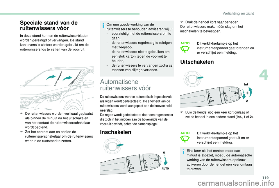 PEUGEOT 3008 2018 Instructieboekje (in Dutch) 119
Speciale stand van de
ruitenwissers vóór
In deze stand kunnen de ruitenwisserbladen
worden gereinigd of vervangen. De stand
kan tevens 's winters worden gebruikt om de
ruitenwissers los PEUGEOT 3008 2018 Instructieboekje (in Dutch) 119
Speciale stand van de
ruitenwissers vóór
In deze stand kunnen de ruitenwisserbladen
worden gereinigd of vervangen. De stand
kan tevens 's winters worden gebruikt om de
ruitenwissers los