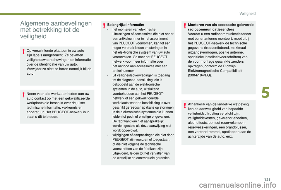 PEUGEOT 3008 2018 Instructieboekje (in Dutch) 121
Algemene aanbevelingen
met betrekking tot de
veiligheid
Op verschillende plaatsen in uw auto
zijn labels aangebracht. Ze bevatten
veiligheidswaarschuwingen en informatie
over de identificatie PEUGEOT 3008 2018 Instructieboekje (in Dutch) 121
Algemene aanbevelingen
met betrekking tot de
veiligheid
Op verschillende plaatsen in uw auto
zijn labels aangebracht. Ze bevatten
veiligheidswaarschuwingen en informatie
over de identificatie