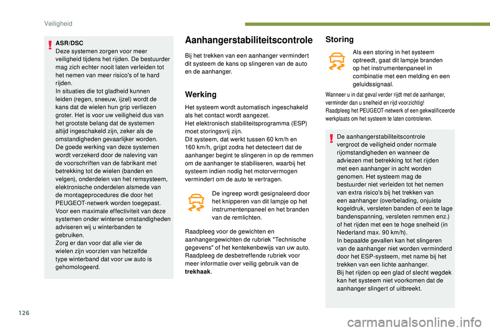 PEUGEOT 3008 2018 Instructieboekje (in Dutch) 126
ASR/DSC
Deze systemen zorgen voor meer
veiligheid tijdens het rijden. De bestuurder
mag zich echter nooit laten verleiden tot
het nemen van meer risico's of te hard
rijden.
In situaties di PEUGEOT 3008 2018 Instructieboekje (in Dutch) 126
ASR/DSC
Deze systemen zorgen voor meer
veiligheid tijdens het rijden. De bestuurder
mag zich echter nooit laten verleiden tot
het nemen van meer risico's of te hard
rijden.
In situaties di