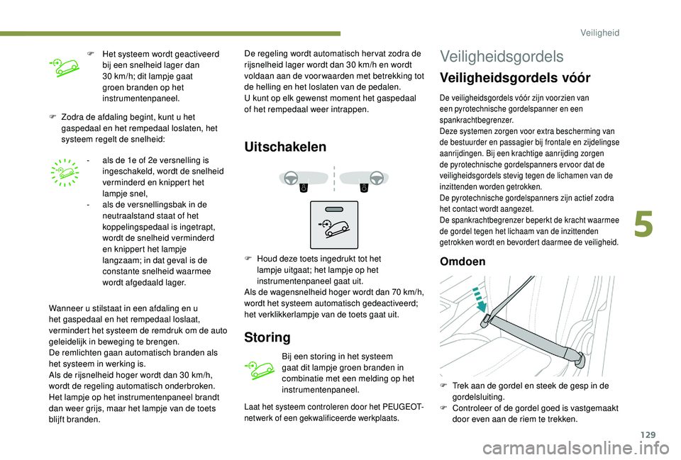 PEUGEOT 3008 2018 Instructieboekje (in Dutch) 129
F Zodra de afdaling begint, kunt u het gaspedaal en het rempedaal loslaten, het
systeem regelt de snelheid:
-
a
ls de 1e of 2e versnelling is
ingeschakeld, wordt de snelheid
verminderd en kn PEUGEOT 3008 2018 Instructieboekje (in Dutch) 129
F Zodra de afdaling begint, kunt u het gaspedaal en het rempedaal loslaten, het
systeem regelt de snelheid:
-
a
ls de 1e of 2e versnelling is
ingeschakeld, wordt de snelheid
verminderd en kn