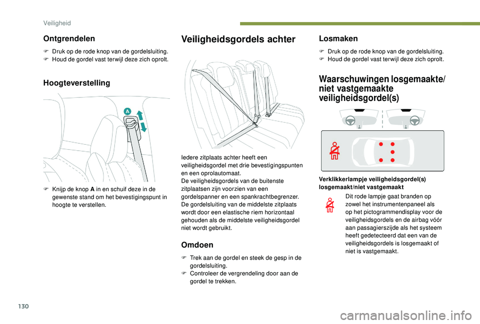 PEUGEOT 3008 2018 Instructieboekje (in Dutch) 130
Hoogteverstelling
Veiligheidsgordels achter
Omdoen
F Trek aan de gordel en steek de gesp in de gordelsluiting.
F
C
ontroleer de vergrendeling door aan de
gordel te trekken.
Losmaken
F Druk op PEUGEOT 3008 2018 Instructieboekje (in Dutch) 130
Hoogteverstelling
Veiligheidsgordels achter
Omdoen
F Trek aan de gordel en steek de gesp in de gordelsluiting.
F
C
ontroleer de vergrendeling door aan de
gordel te trekken.
Losmaken
F Druk op